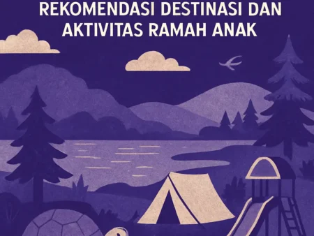 Tips Berpergian dengan Keluarga: Rekomendasi Destinasi dan Aktivitas Ramah Anak